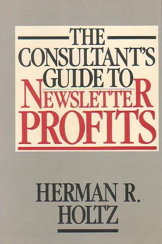 The Consultant's Guide to Newsletter Profits (9780870949562) by Holtz, Herman R.