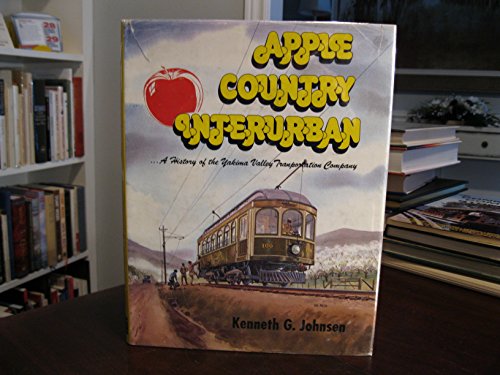 Stock image for Apple country interurban: A history of the Yakima Valley Transportation Company and the Yakima interurban trolley lines for sale by Front Cover Books