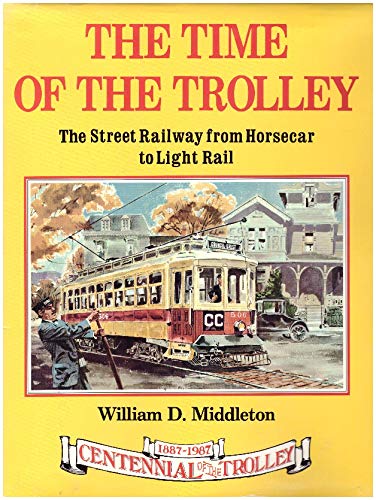 Beispielbild fr The Time of the Trolley: The Street Railway from Horsecar to Light Rail : Centennial of the Trolley, 1887-1987 zum Verkauf von HPB-Diamond