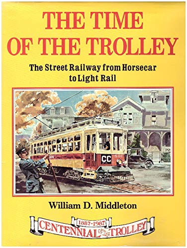 Stock image for The Time of the Trolley: The Street Railway from Horsecar to Light Rail : Centennial of the Trolley, 1887-1987 for sale by Books of the Smoky Mountains