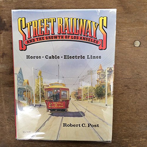 Street Railways and the Growth of Los Angeles: Horse, Cable, Electric Lines