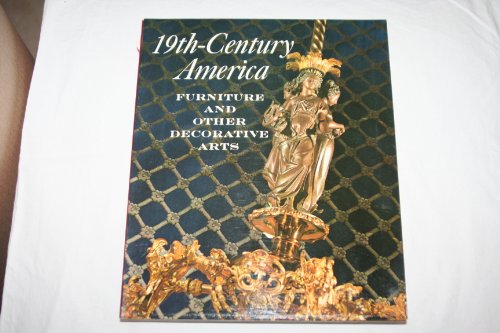 Stock image for 19th-century America: furniture and other decorative arts;: An exhibition in celebration of the hundredth anniversary of the Metropolitan Museum of Art, April 16 through September 7, 1970 for sale by HPB Inc.