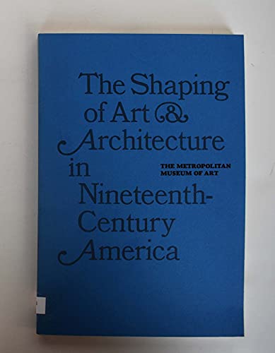 Imagen de archivo de The Shaping of Art and Architecture in Nineteenth Century America a la venta por Better World Books