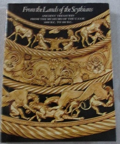 Stock image for From the lands of the Scythians: Ancient treasures from the museums of the U.S.S.R., 3000 B.C.-100 B.C. : the Metropolitan Museum of Art, the Los Angeles County Museum of Art for sale by HPB-Ruby