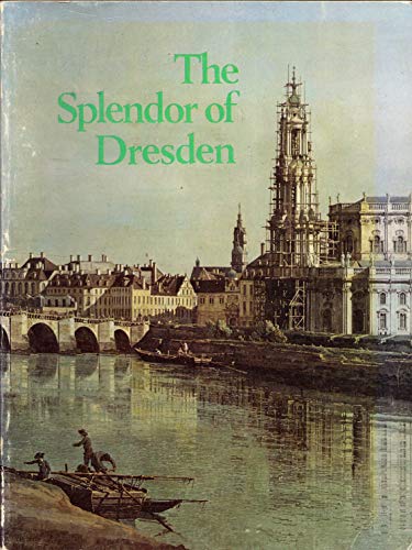 Stock image for The Splendor of Dresden, Five Centuries of Art Collecting : An Exhibition from the State Art Collections of Dresden, German Democratic Republic: The National Gallery of Art, Washington, June 1-September 4, 1978, the Metropolitan Museum of Art, New York, Oct. 21, 1978-January 13, 1979, the Fine Arts Museums of San Francisco, February 18-May 26, 1979 for sale by Better World Books: West