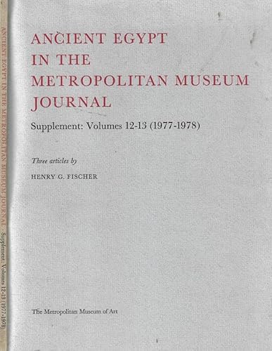 Ancient Egypt in the Metropolitan Museum Journal: Supplement, Volumes 12-13 (1978-1979) Three Art...