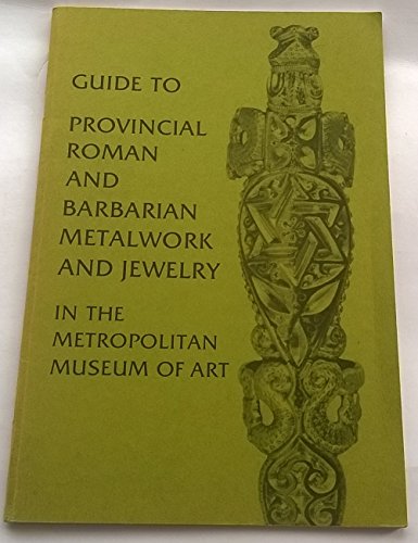 Stock image for Guide to Provincial Roman and Barbarian Metalwork and Jewelry in the Metropolitan Museum of Art/E0721P for sale by Books From California