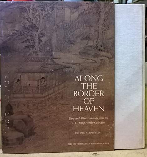Along the Border of Heaven (Sung and YÃ¼an Paintings from the C.C. Wang Family Collection) (9780870992919) by Barnhart, Richard M.