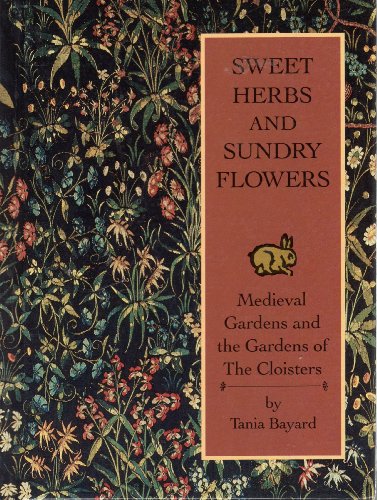 Imagen de archivo de Sweet Herbs and Sundry Flowers: Medieval Gardens and the Gardens of the Cloisters a la venta por ThriftBooks-Dallas