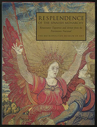 Stock image for Resplendence of the Spanish Monarchy: Renaissance Tapestries and Armor from the Patrimonio Nacional for sale by Brillig's Books