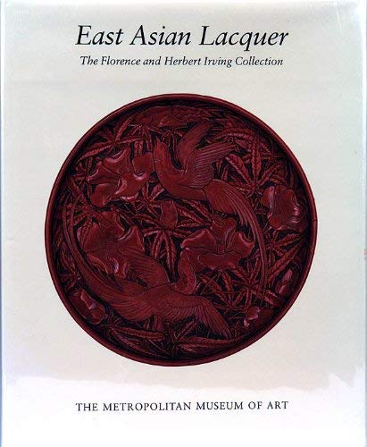 East Asian lacquer: The Florence and Herbert Irving collection (9780870996221) by Metropolitan Museum Of Art (New York, N.Y.)