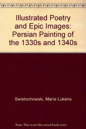 Stock image for Illustrated Poetry and Epic Images: Persian Painting of the 1330s and 1340s for sale by West With The Night