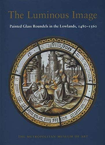 Stock image for The Luminous Image: Painted Glass Roundels in the Lowlands, 1480-1560 for sale by HPB-Movies