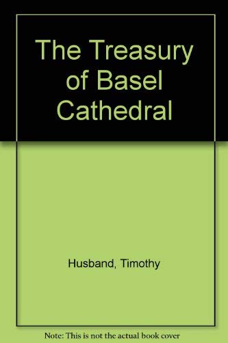 The Treasury of Basel Cathedral (9780870999765) by Husband, Timothy; Chapuis, Julien; Metropolitan Museum Of Art (New York, N. Y.); Historisches Museum Basel