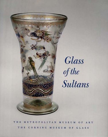 9780870999864: Glass of the Sultans: Twelve Centuries of Masterworks from the Islamic World