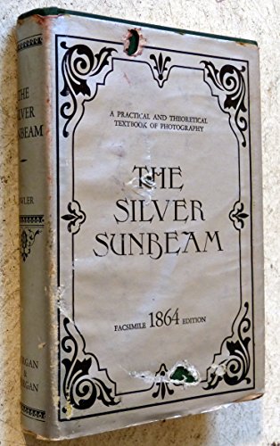 Imagen de archivo de The Silver Sunbeam: A Practical & Theoretical Text-Book on Sun Drawing & Photographic Printing a la venta por ThriftBooks-Atlanta