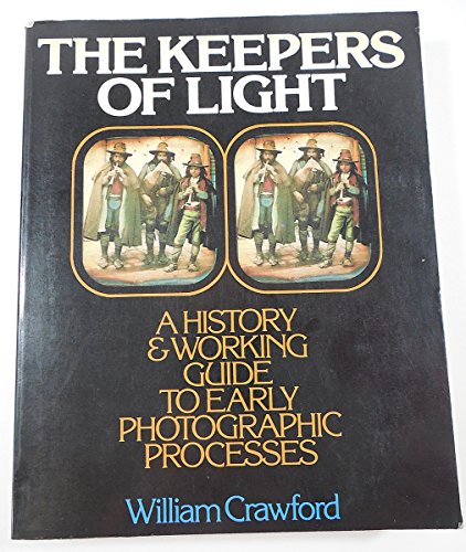 9780871001580: The Keepers of Light: A History and Working Guide to Early Photographic Processes