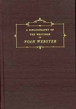 Beispielbild fr A Bibliography of the Writings of Noah Webster zum Verkauf von Powell's Bookstores Chicago, ABAA