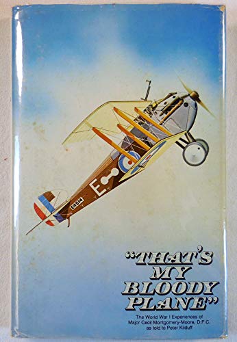 "THAT'S MY BLOODY PLANE." THE WORLD WAR I EXPERIENCES OF MAJOR CECIL MONTGOMERY-MOORE AS TOLD TO ...
