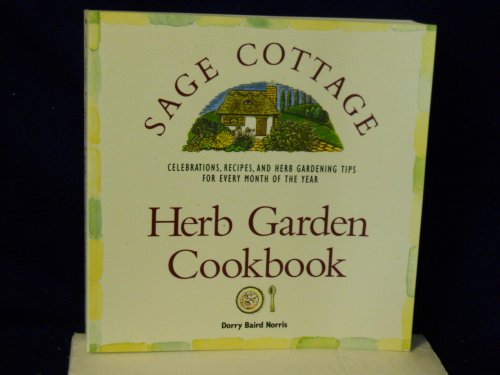 Stock image for The Sage Cottage: Herb Garden Cookbook : Celebrations, Recipes, and Herb Gardening Tips for Every Month of the Year for sale by Discover Books