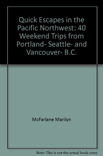 Quick Escapes in the Pacific Northwest: 40 Weekend Trips from Portland, Seattle, and Vancouver, B.C. (9780871063076) by McFarlane, Marilyn