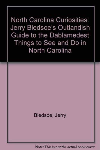 Stock image for North Carolina Curiosities: Jerry Bledsoe's Outlandish Guide to the Dablamedest Things to See and Do in North Carolina for sale by Wonder Book