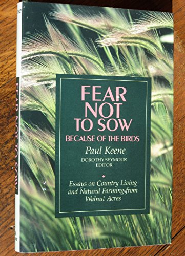 Beispielbild fr Fear Not to Sow Because of the Birds: Essays on Country Living and Natural Farming from Walnut Acres zum Verkauf von SecondSale