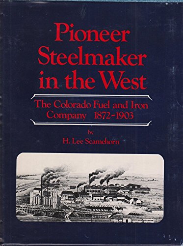 Imagen de archivo de Pioneer Steelmaker in the West: The Colorado Fuel and Iron Company, 1872-1903 a la venta por Jenson Books Inc