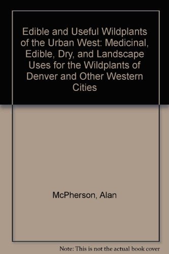Imagen de archivo de Edible and Useful Wildplants of the Urban West: Medicinal, Edible, Dry, and Landscape Uses for the Wildplants of Denver and Other Western Cities a la venta por ThriftBooks-Atlanta
