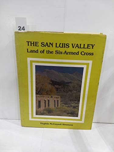 THE SAN LUIS VALLEY Land of the Six-Armed Cross