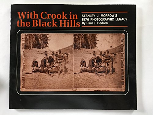 With Crook in the Black Hills: Stanley J. Morrow;s 1876 Photographic Legacy