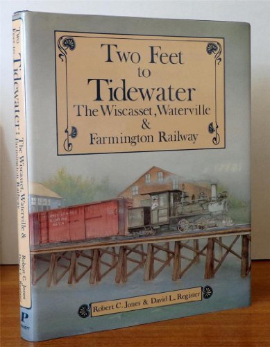 TWO FEET TO TIDEWATER: The Wiscasset, Waterville & Farmington Railway