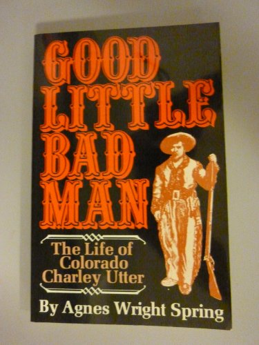 Stock image for Good Little Bad Man: The Life of Colorado Charley Utter (The Pruett Series) for sale by GF Books, Inc.