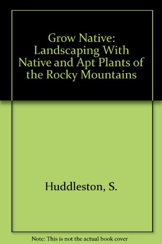 Stock image for Grow Native: Landscaping with Native and Apt Plants of the Rocky Mountains for sale by ThriftBooks-Atlanta