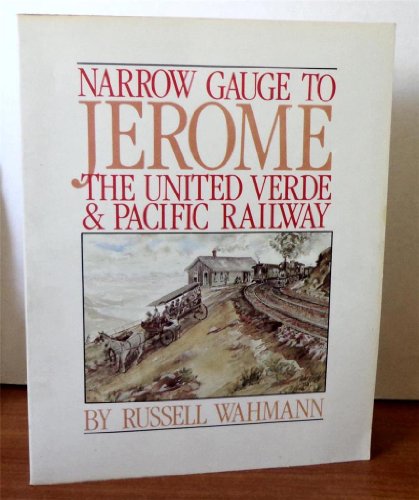 Narrow Gauge to Jerome: The United Verde and Pacific Railway