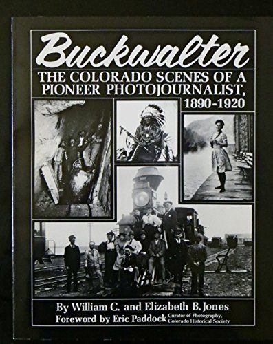 Stock image for Buckwalter : The Colorado Scenes of a Photojournalist 1890-92 for sale by Clausen Books, RMABA