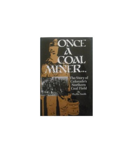 Once a Coal Miner: The Story of Colorado's Northern Coal Field.