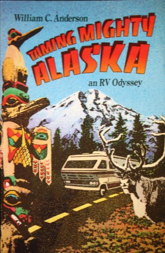 Taming Mighty Alaska: An Rv Odyssey (9780871087881) by Anderson, William C.; Odyssey, Rv