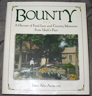 Imagen de archivo de Bounty: A Harvest of Food Lore and Country Memories from Utah's Past a la venta por Housing Works Online Bookstore