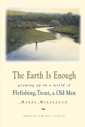 9780871088741: The Earth Is Enough: Growing Up in a World of Fly Fishing, Trout, & Old Men