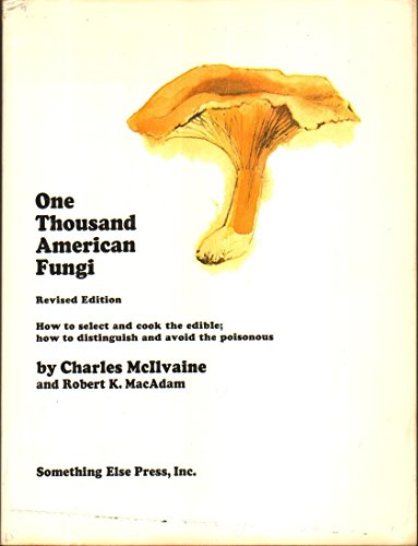 One Thousand American Fungi: How to Select and Cook the Edible; How to Distinguish and Avoid the ...
