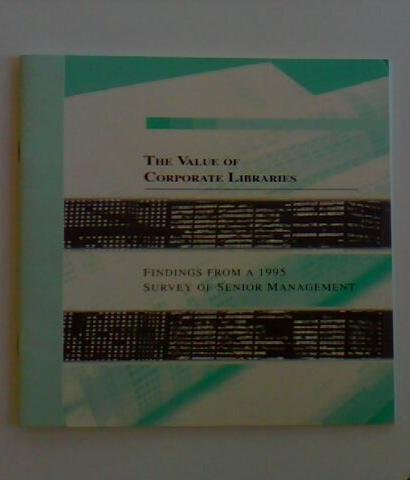 The Value of Corporate Libraries: Findings from a 1995 Survey of Senior Management (9780871114495) by Matarazzo, James M.; Prusak, Laurence