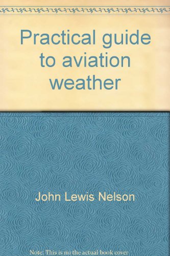 Practical Guide to Aviation Weather: Weather and Your Flight Decision