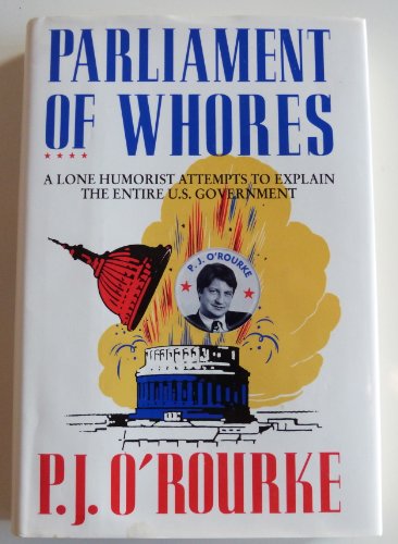 Stock image for Parliament of Whores: A Lone Humorist Attempts to Explain the Entire U.S. Government for sale by SecondSale