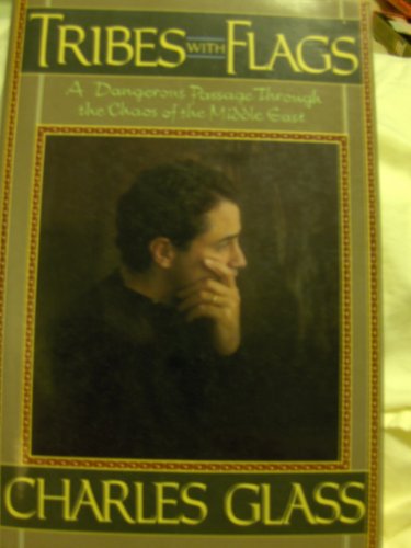 Tribes With Flags: A Dangerous Passage Through the Chaos of the Middle East (9780871134578) by Glass, Charles