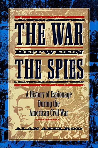 The War Between the Spies: A History of Espionage During the American Civil War (9780871134820) by Axelrod, Alan