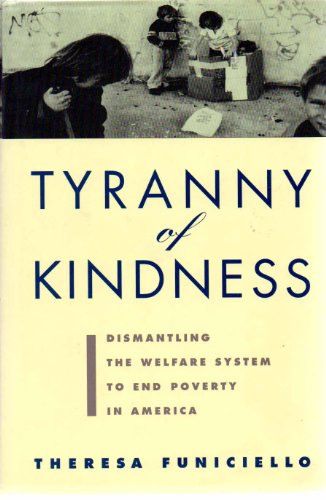 Imagen de archivo de The Tyranny of Kindness: Dismantling the Welfare System to End Poverty in America a la venta por rarefirsts