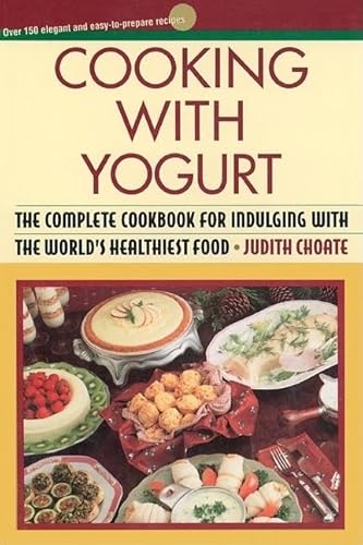 Cooking with Yogurt: The Complete Cookbook for Indulging with the World's Healthiest Food (9780871135667) by Choate, Judith