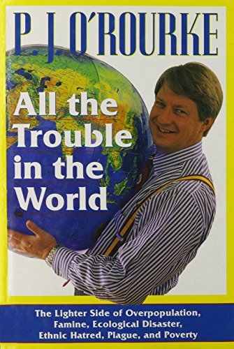 Imagen de archivo de All the Trouble in the World : The Lighter Side of Overpopulation, Famine, Plague, Ecological Disaster, Ethnic Hatred, and Poverty a la venta por Better World Books: West