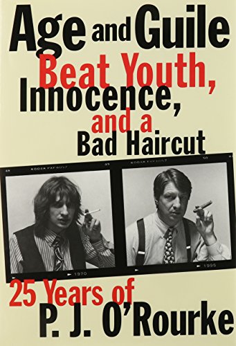 Beispielbild fr Age and Guile Beat Youth, Innocence, and a Bad Haircut: Twenty-Five Years of P.J. O'Rourke zum Verkauf von SecondSale